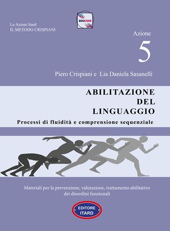 Dislessia-disgrafia. Azione 5: Abilitazione del linguaggio. Materiali per la prevenzione, valutazione, trattamento abilitativo dei disordini funzionali - Piero Crispiani - Libro Itard 2021 | Libraccio.it
