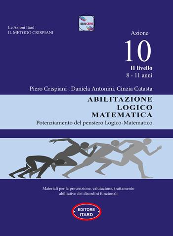 Dislessia-disgrafia. Azione 10. 2° livello: Abilitazione logico matematica. Materiali per la prevenzione, valutazione, trattamento abilitativo dei disordini funzionali - Cinzia Catasta, Daniela Antonini, Piero Crispiani - Libro Itard 2021 | Libraccio.it