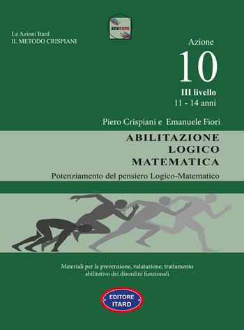 Dislessia, disgrafia. Azione 10. Abilitazione logico matematica. Materiali per la prevenzione, valutazione, trattamento abilitativo dei disordini funzionali - Piero Crispiani, Catia Giaconi, Cinzia Catasta - Libro Itard 2021 | Libraccio.it