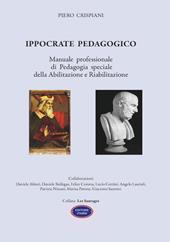 Ippocrate pedagogico. Manuale professionale di pedagogia speciale della abilitazione e riabilitazione