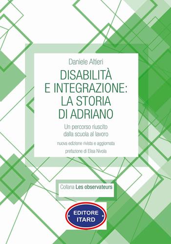 Disabilità e integrazione: la storia di Adriano. Un percorso riuscito dalla scuola al lavoro - Daniele Altieri - Libro Itard 2022, Les observateurs | Libraccio.it