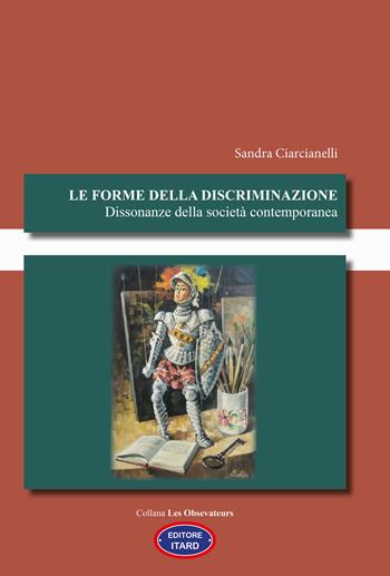 Le forme della discriminazione. Dissonanze della società contemporanea - Sandra Ciarcianelli - Libro Itard 2022, Les observateurs | Libraccio.it