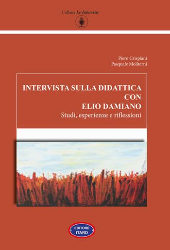 Intervista sulla didattica con Elio Damiano. Studi, esperienze e riflessioni - Piero Crispiani, Pasquale Moliterni - Libro Itard 2022, Le interviste | Libraccio.it
