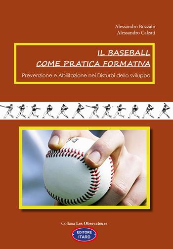 Il baseball come pratica formativa. Prevenzione e abilitazione dei disturbi dello sviluppo - Alessandro Bozzato, Alessandro Calzati - Libro Itard 2022, Les observateurs | Libraccio.it