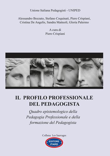 Il profilo professionale del pedagogista. Quadro epistemologico della pedagogia professionale e della formazione del pedagogista - Alessandro Bozzato, Stefano Coquinati, Piero Crispiani - Libro Itard 2022, Les sauvages | Libraccio.it