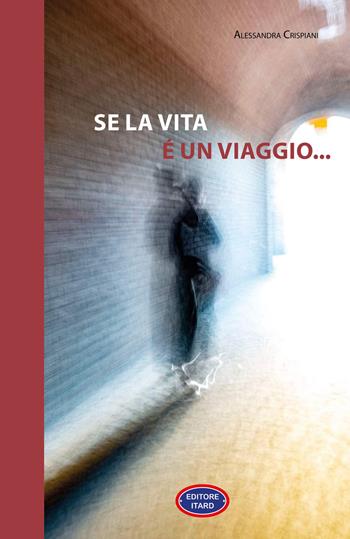 Se la vita è un viaggio... - Alessandra Crispiani - Libro Itard 2023, Les chansonniers | Libraccio.it