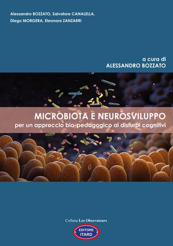 Microbiota e neurosviluppo. Per un approccio bio-pedagogico ai disturbi cognitivi - Alessandro Bozzato, Salvatore Canalella, Diego Morgera - Libro Itard 2024, Les observateurs | Libraccio.it