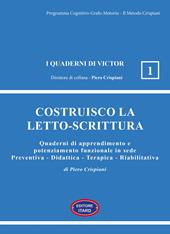 Costruisco la letto-scrittura. Quaderni di apprendimento e potenziamento funzionale in sede Preventiva - Didattica - Terapica - Riabilitativa