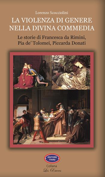 La violenza di genere nella Divina Commedia. Le storie di Francesca da Rimini, Pia de' Tolomei, Piccarda Donati - Lorenzo Scocciolini - Libro Itard 2025, Les oeuvres | Libraccio.it