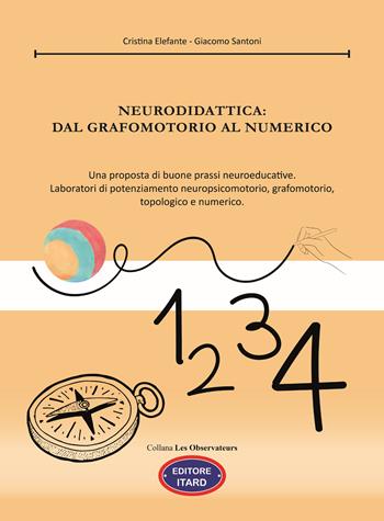 Neurodidattica: dal grafomotorio al numerico. Una proposta di buone prassi neuroeducative. Laboratori di potenziamento neuropsicomotorio, grafomotorio, topologico e numerico - Cristina Elefante, Giacomo Santoni - Libro Itard 2025, Les observateurs | Libraccio.it