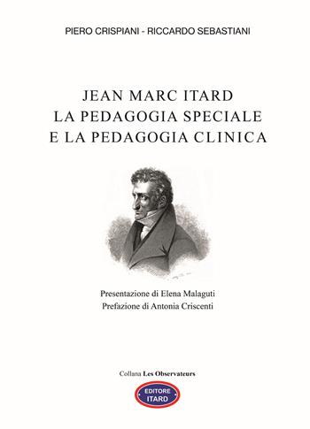 Jean Marc Itard. La pedagogia speciale e la pedagogia clinica - Piero Crispiani, Riccardo Sebastiani - Libro Itard 2026, Les observateurs | Libraccio.it