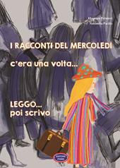 I racconti del mercoledì. C'era una volta... Leggo poi scrivo.... Ediz. illustrata