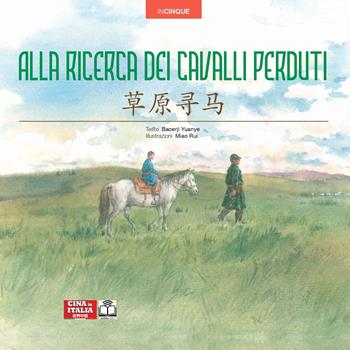 Alla ricerca dei cavalli perduti. Edizione bilingue italiano-cinese. Ediz. multilingue - Yuanye Baoerji - Libro Cina in Italia 2025, Incinque | Libraccio.it