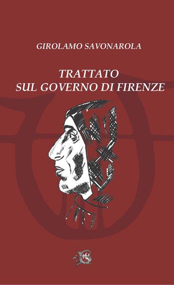 Trattato sul governo di Firenze - Girolamo Savonarola - Libro Beneventana G.E.A. 2023 | Libraccio.it