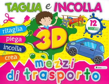 Mezzi di trasporto 3D. Taglia e incolla. Ediz. a colori  - Libro Rana Editrice 2022 | Libraccio.it