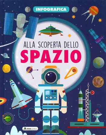 Alla scoperta dello spazio. Infografica. Ediz. a colori  - Libro Rana Editrice 2023 | Libraccio.it