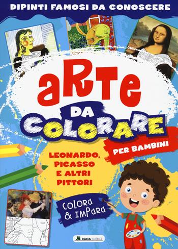 Leonardo, Picasso e altri pittori. Arte da colorare per bambini. Ediz. a colori  - Libro Rana Editrice 2022 | Libraccio.it