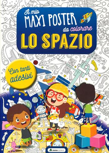 Lo spazio. Il mio maxiposter da colorare. Con adesivi. Ediz. a colori  - Libro Rana Editrice 2022 | Libraccio.it