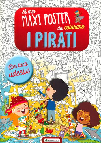 I pirati. Il mio maxiposter da colorare. Con adesivi. Ediz. illustrata  - Libro Rana Editrice 2022 | Libraccio.it