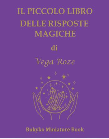 Il piccolo libro delle risposte magiche - Vega Giorgia Roze - Libro Bukyko 2023 | Libraccio.it