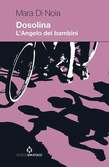 Dosolina. L'Angelo dei bambini - Mara Di Noia - Libro Spartaco 2024, Dissensi | Libraccio.it
