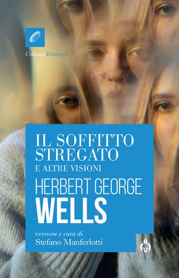 Il soffitto stregato e altre visioni - Herbert George Wells - Libro Spartaco 2024, Elitropia | Libraccio.it