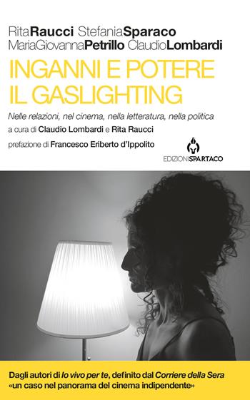 Inganni e potere. Il gaslighting. Nelle relazioni, nel cinema, nella letteratura, nella politica. Con QR code - Rita Raucci, Claudio Lombardi, Maria Giovanna Petrillo - Libro Spartaco 2024, I saggi | Libraccio.it