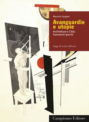 Avanguardie e utopie. Architetture e Città: frammenti ipocriti - Maurizio Gargano - Libro Campisano Editore 2022, Saggi di storia dell'arte | Libraccio.it