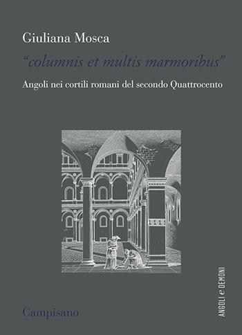 «Columnis et multis marmoribus». Angoli nei cortili romani del secondo Quattrocento - Giuliana Mosca - Libro Campisano Editore 2022, Angoli e demoni | Libraccio.it