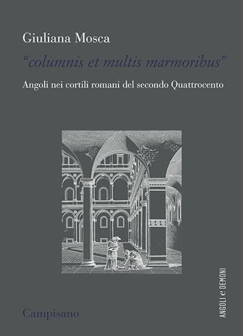 «Columnis et multis marmoribus». Angoli nei cortili romani del secondo Quattrocento - Giuliana Mosca - Libro Campisano Editore 2022, Angoli e demoni | Libraccio.it