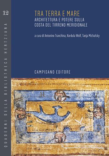 Tra terra e mare. Architettura e potere sulla costa del Tirreno meridionale - Tanja Michalsky, Antonino Tranchina, Kordula Wolf - Libro Campisano Editore 2023, Quaderni della bibliotheca hertziana | Libraccio.it