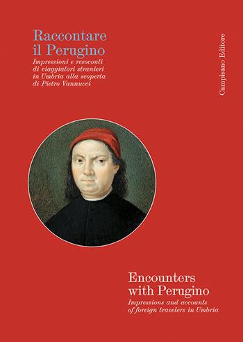 Raccontare il Perugino Impressioni e resoconti di viaggiatori stranieri in Umbria alla scoperta di Pietro Vannucci - Ruggero Ranieri - Libro Campisano Editore 2023 | Libraccio.it