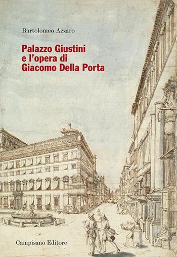 Palazzo Giustini e l'opera di Giacomo della Porta - Bartolomeo Azzaro - Libro Campisano Editore 2023, Architettura | Libraccio.it