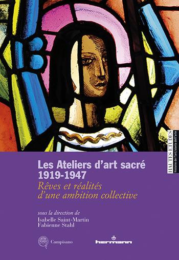 Les ateliers d'art sacré 1919-1947. Rêves et réalités d'un ambition collective - Fabienne Stahl - Libro Campisano Editore 2023, Hautes Études. Histoire de l’art | Libraccio.it