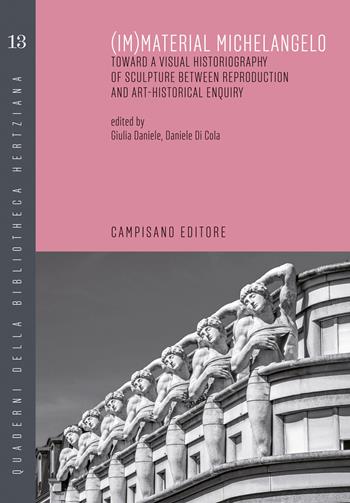 (Im)material Michelangelo. Toward a visual historiography of sculpture between reproduction and art-historical enquiry. Ediz. italiana e inglese  - Libro Campisano Editore 2024, Quaderni della bibliotheca hertziana | Libraccio.it