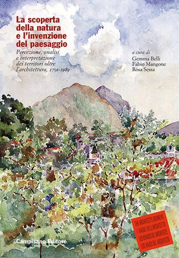 La scoperta della natura e l'invenzione del paesaggio. Percezione, analisi e interpretazione dei territori oltre l'architettura, 1750-1989 - Gemma Belli, Fabio Mangone, Rosa Sessa - Libro Campisano Editore 2024 | Libraccio.it