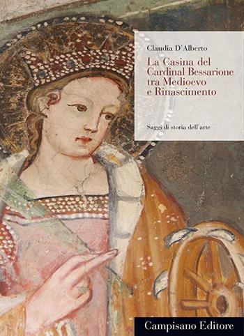 La Casina del Cardinal Bessarione tra Medioevo e Rinascimento - Claudia D'Alberto - Libro Campisano Editore 2023, Saggi di storia dell'arte | Libraccio.it