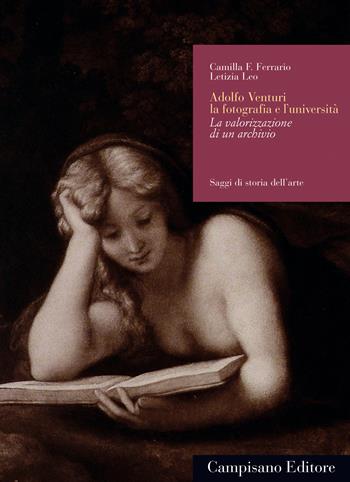 Adolfo Venturi. La fotografia e l'università - Camilla Federica Ferrario, Letizia Leo - Libro Campisano Editore 2023, Saggi di storia dell'arte | Libraccio.it