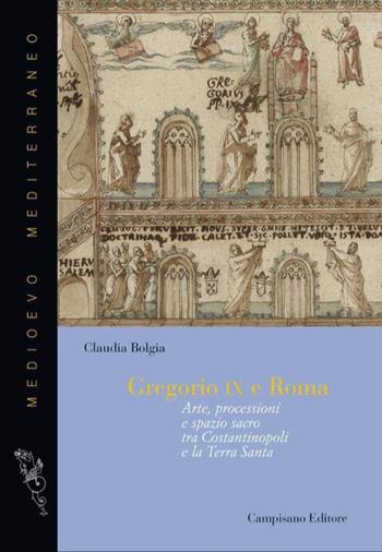 Gregorio IX e Roma. Arte, processioni e spazio sacro tra Costantinopoli e la Terra Santa - Claudia Bolgia - Libro Campisano Editore 2024, Medioevo Mediterraneo | Libraccio.it