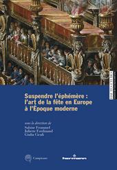 Suspendre l'éphémère: l'art de la fête en Europe à l'Époque moderne. Ediz. multilingue