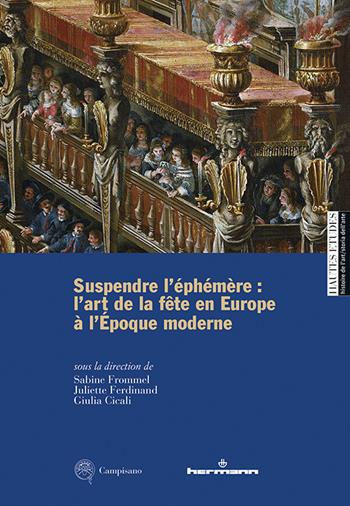 Suspendre l'éphémère: l'art de la fête en Europe à l'Époque moderne. Ediz. multilingue  - Libro Campisano Editore 2024, Hautes Études. Histoire de l’art | Libraccio.it