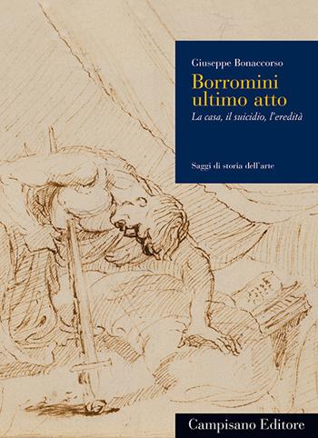 Borromini ultimo atto. La casa, il suicidio, l'eredità - Giuseppe Bonaccorso - Libro Campisano Editore 2024, Saggi di storia dell'arte | Libraccio.it