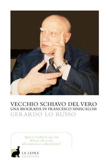 Vecchio servitore del vero. Una biografia di Francesco Siniscalchi - Gerardo Lo Russo - Libro La Lepre Edizioni 2022, I saggi | Libraccio.it