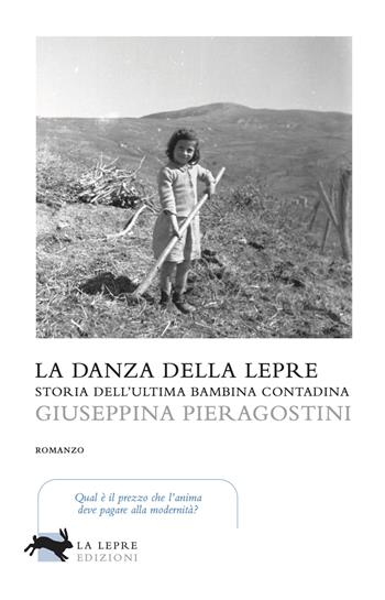 La danza della lepre. Storia dell'ultima bambina contadina - Giuseppina Pieragostini - Libro La Lepre Edizioni 2022, Visioni | Libraccio.it