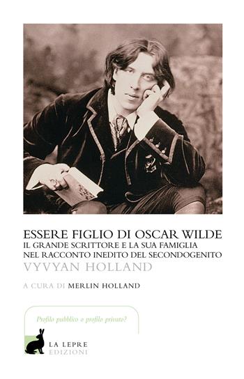 Essere figlio di Oscar Wilde - Vyvyan Holland - Libro La Lepre Edizioni 2023, Visioni | Libraccio.it