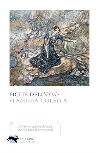 Figlie dell'oro - Flaminia Colella - Libro La Lepre Edizioni 2024, Visioni | Libraccio.it