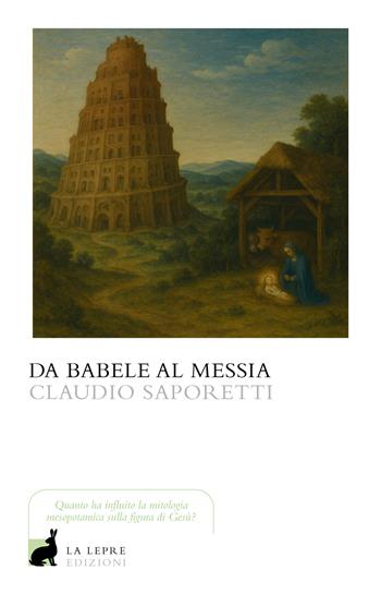 Da Babele al Messia - Claudio Saporetti - Libro La Lepre Edizioni 2026, I saggi | Libraccio.it