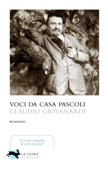 Voci da casa Pascoli - Claudio Giovanardi - Libro La Lepre Edizioni 2024, Visioni | Libraccio.it