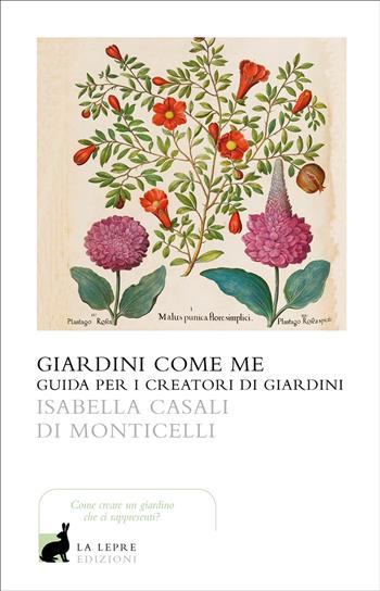 Giardini come me. Guida per i creatori di giardini - Isabella Casali Di Monticelli - Libro La Lepre Edizioni 2025, I saggi | Libraccio.it