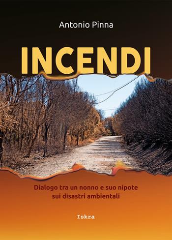 Incendi. Dialogo fra un nonno e suo nipote sui disastri ambientali. Nuova ediz. - Antonio Pinna - Libro Iskra 2022 | Libraccio.it